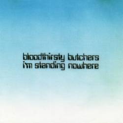 Bloodthirsty Butchers : I'm Standing Nowhere